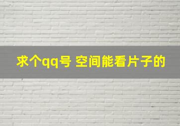 求个qq号 空间能看片子的